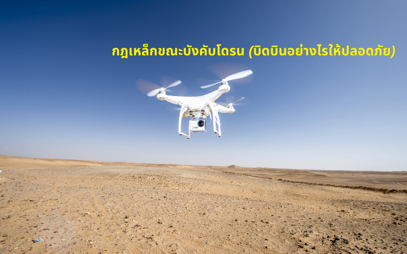 กฎเหล็กขณะบังคับโดรน (บิดบินอย่างไรให้ปลอดภัย)
