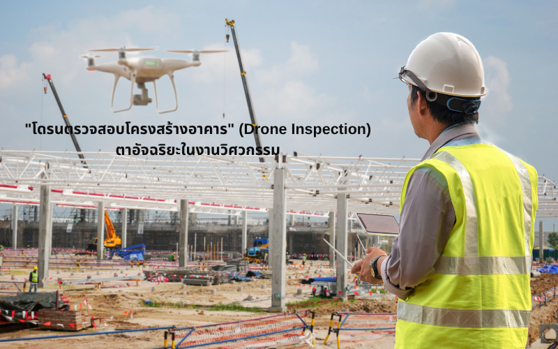 "โดรนตรวจสอบโครงสร้างอาคาร" (Drone Inspection) ตาอัจฉริยะในงานวิศวกรรม