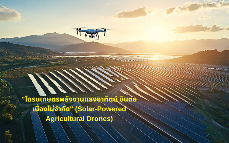 "โดรนเกษตรพลังงานแสงอาทิตย์ บินต่อเนื่องไม่จำกัด" (Solar-Powered Agricultural Drones)