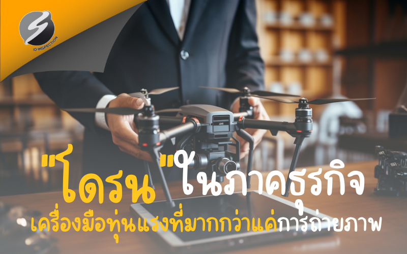 "โดรน" ในภาคธุรกิจ: เครื่องมือทุ่นแรงที่มากกว่าแค่การถ่ายภาพ