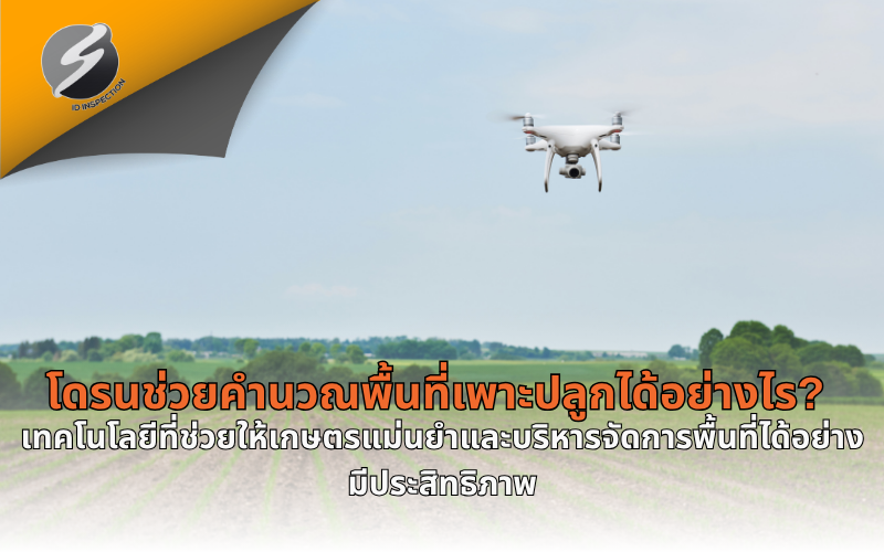 โดรนช่วยคำนวณพื้นที่เพาะปลูกได้อย่างไร? เทคโนโลยีที่ช่วยให้เกษตรแม่นยำและบริหารจัดการพื้นที่ได้อย่างมีประสิทธิภาพ