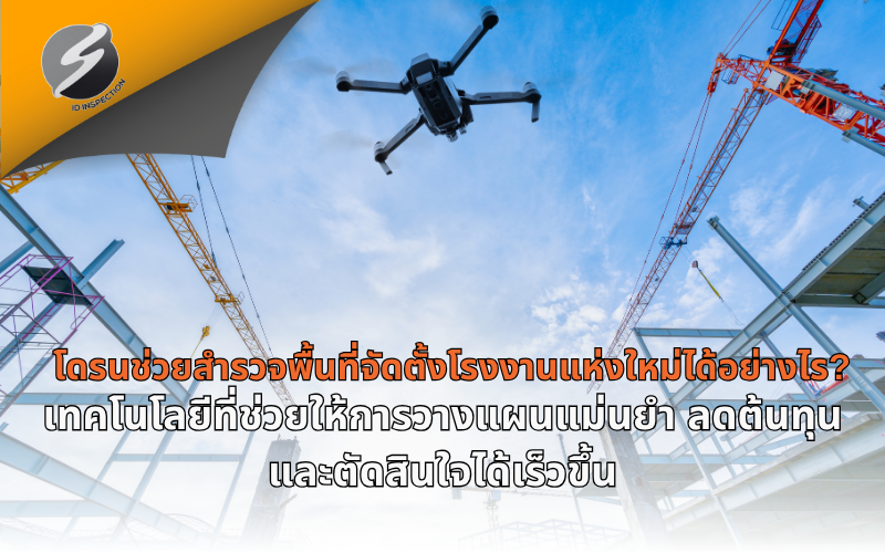 โดรนช่วยสำรวจพื้นที่จัดตั้งโรงงานแห่งใหม่ได้อย่างไร? เทคโนโลยีที่ช่วยให้การวางแผนแม่นยำ ลดต้นทุน และตัดสินใจได้เร็วขึ้น
