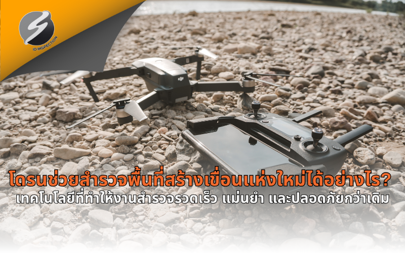 โดรนช่วยสำรวจพื้นที่สร้างเขื่อนแห่งใหม่ได้อย่างไร? เทคโนโลยีที่ทำให้งานสำรวจรวดเร็ว แม่นยำ และปลอดภัยกว่าเดิม
