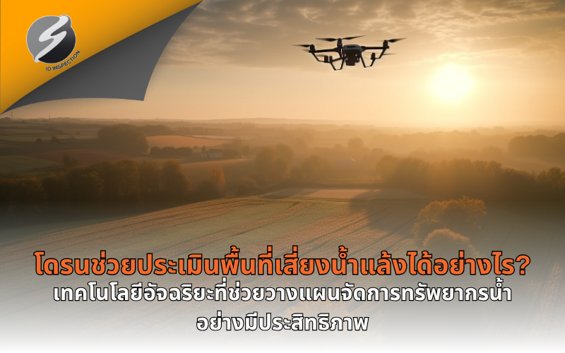 โดรนช่วยประเมินพื้นที่เสี่ยงน้ำแล้งได้อย่างไร? เทคโนโลยีอัจฉริยะที่ช่วยวางแผนจัดการทรัพยากรน้ำอย่างมีประสิทธิภาพ