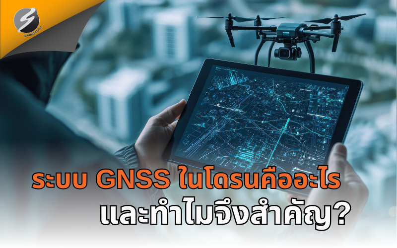 ระบบ GNSS ในโดรนคืออะไร และทำไมจึงสำคัญ?