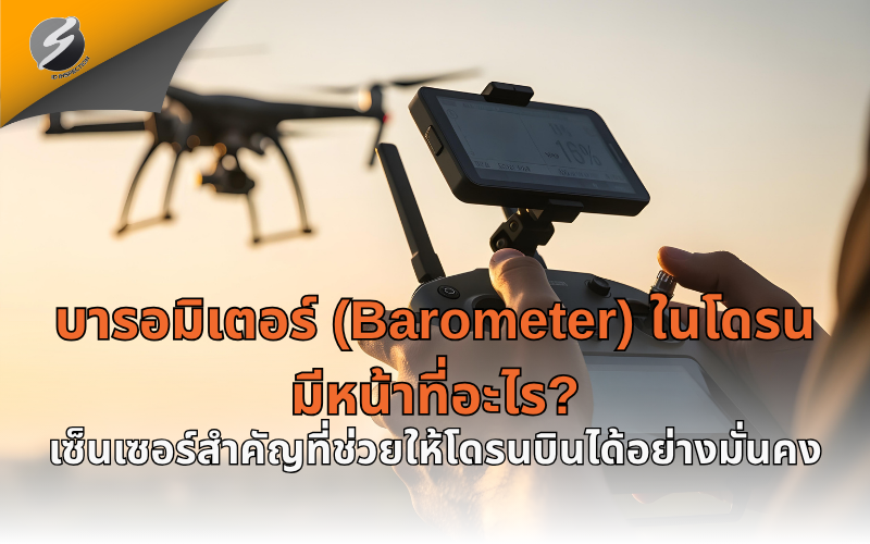 บารอมิเตอร์ (Barometer) ในโดรนมีหน้าที่อะไร? เซ็นเซอร์สำคัญที่ช่วยให้โดรนบินได้อย่างมั่นคง