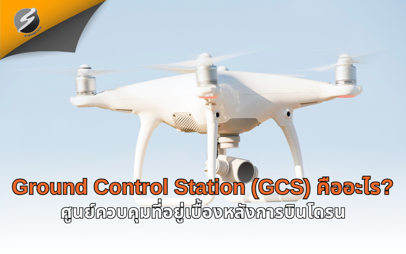 Ground Control Station (GCS) คืออะไร? ศูนย์ควบคุมที่อยู่เบื้องหลังการบินโดรน