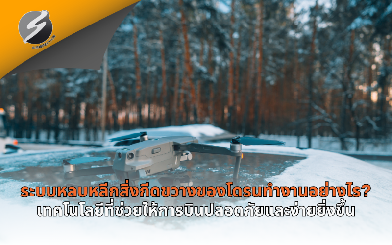 ระบบหลบหลีกสิ่งกีดขวางของโดรนทำงานอย่างไร? เทคโนโลยีที่ช่วยให้การบินปลอดภัยและง่ายยิ่งขึ้น