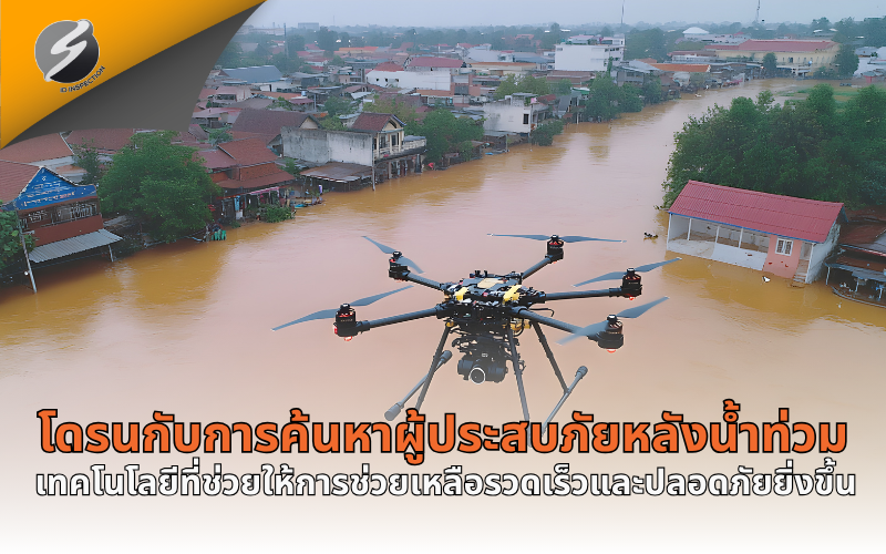 โดรนกับการค้นหาผู้ประสบภัยหลังน้ำท่วม เทคโนโลยีที่ช่วยให้การช่วยเหลือรวดเร็วและปลอดภัยยิ่งขึ้น